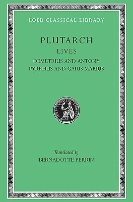 Demetrius and Antony. Pyrrhus and Gaius Marius by Bernadotte Perrin, Plutarch