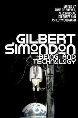 Gilbert Simondon: Being and Technology by Arne de Boever