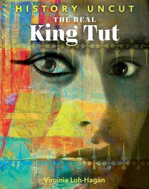 The Real King Tut by Virginia Loh-Hagan
