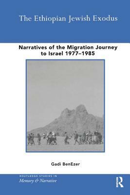 The Ethiopian Jewish Exodus: Narratives of the Journey by Gadi Benezer