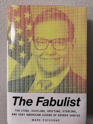 The Fabulist: The Lying, Hustling, Grifting, Stealing, and Very American Legend of George Santos by Mark Chiusano
