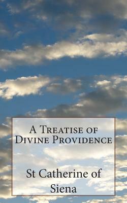A Treatise of Divine Providence: A Treatise of Obedience by St Catherine Of Siena