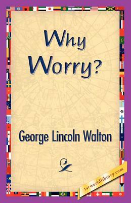 Why Worry? by George Lincoln Walton