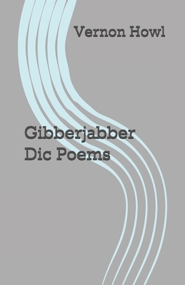 Gibberjabber Dic Poems by Vernon Howl