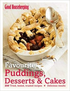 Favourite Puddings, Desserts & Cakes: 250 Tried, Tested, Trusted Recipes. by Good Housekeeping by Good Housekeeping