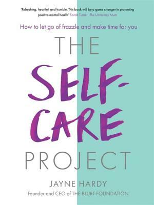 The Self-Care Project: How to Let Go of Frazzle and Make Time for You by Jayne Hardy