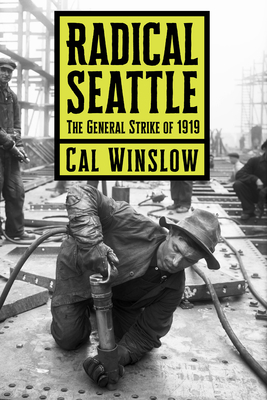 Radical Seattle: The General Strike of 1919 by Cal Winslow