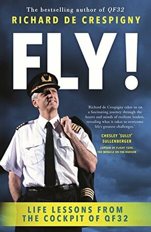 Fly!: Life Lessons from the Cockpit of QF32 by Richard de Crespigny