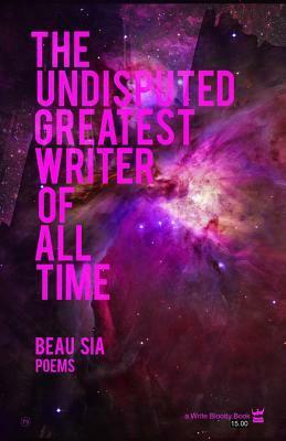The Undisputed Greatest Writer of All Time: A Collection of Poetry by Beau Sia