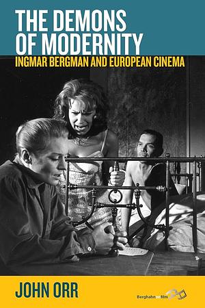 The Demons of Modernity: Ingmar Bergman and European Cinema by John Orr