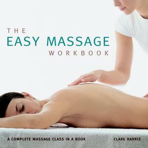 The Easy Massage Workbook: A Complete Massage Class in a Book by Clare Harris