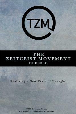 The Zeitgeist Movement Defined: Realizing a New Train of Thought by Tzm Lecture Team