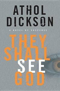They Shall See God by Athol Dickson