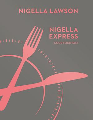 Nigella Express: Good Food Fast by Nigella Lawson
