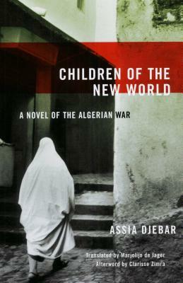 Children of the New World: A Novel of the Algerian War by Assia Djebar