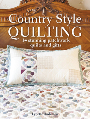 Country Style Quilting: 14 Stunning Patchwork Quilts and Gifts by Lynette Anderson