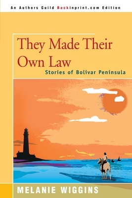 They Made Their Own Law: Stories of Bolivar Peninsula by Melanie Wiggins