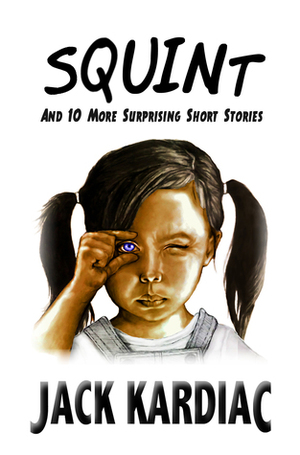 Squint: And 10 More Surprising Short Stories by Jack Kardiac