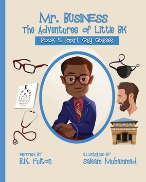 Mr. Business: The Adventures of Little BK: Book 5: Smart Guy Glasses: Smart Guy Glasses by B. K. Fulton