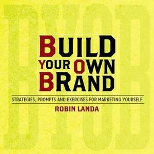 Build Your Own Brand: Strategies, Prompts and Exercises for Marketing Yourself by Robin Landa