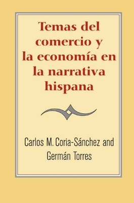 Temas del Comercio Y La Economía En La Narrativa Hispana by German Torres, Germán Torres, Carlos M. Coria-Sánchez