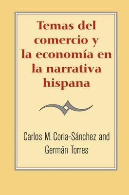 Temas del Comercio Y La Economía En La Narrativa Hispana by German Torres, Germán Torres, Carlos M. Coria-Sánchez