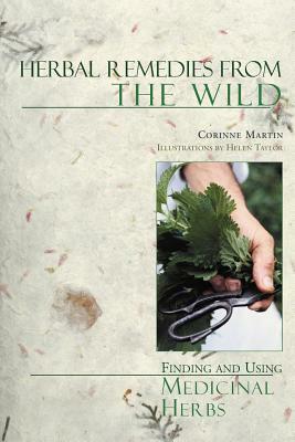 Herbal Remedies from the Wild: Finding and Using Medicinal Herbs by Corinne Martin