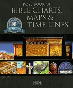 Rose Book of Bible Charts, Maps, and Time Lines: Full-Color Bible Charts, Illustrations of the Tabernacle, Temple, and High Priest, Then and Now Bible Maps, Biblical and Historical Time Lines by Rose Publishing