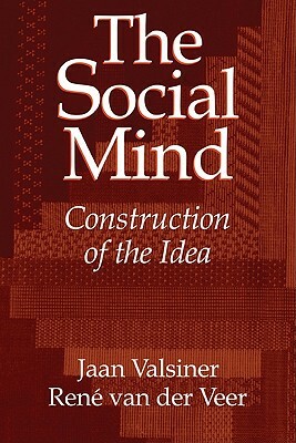 The Social Mind: Construction of the Idea by Rene Van Der Veer, Jaan Valsiner