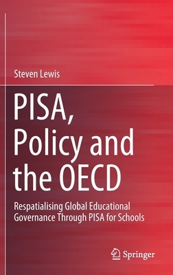 Pisa, Policy and the OECD: Respatialising Global Educational Governance Through Pisa for Schools by Steven Lewis