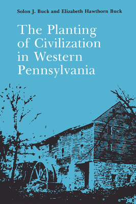 The Planting of Civilization in Western Pennsylvania by Solon J. Buck