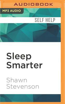 Sleep Smarter: 21 Essential Strategies to Sleep Your Way to a Better Body, Better Health, and Bigger Success by Shawn Stevenson