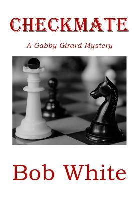 Checkmate: A Gabby Girard Mystery by Bob White