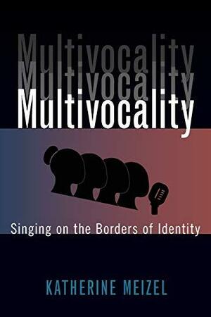 Multivocality: Singing on the Borders of Identity by Katherine Meizel