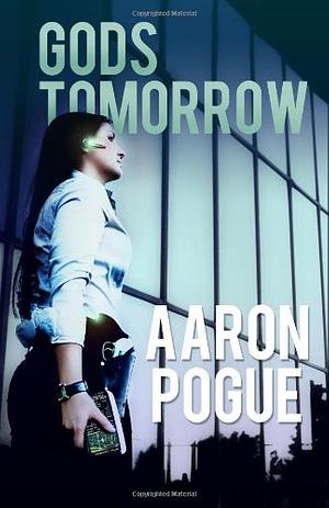 Gods Tomorrow by Aaron Pogue