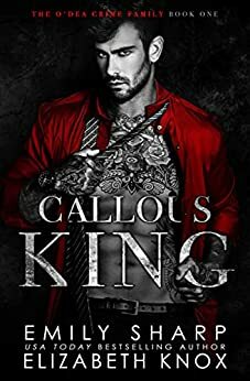 Callous King (O'Dea Crime Family, #1) by Elizabeth Knox, Emily Sharp