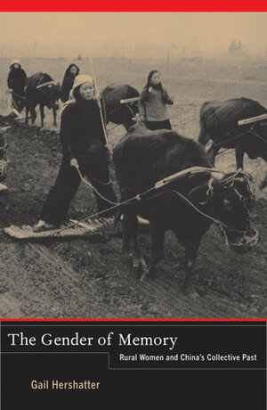 The Gender of Memory: Rural Women and China's Collective Past by Gail Hershatter