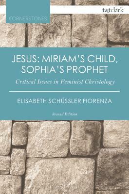 Jesus: Miriam's Child, Sophia's Prophet: Critical Issues in Feminist Christology by Elisabeth Schüssler Fiorenza