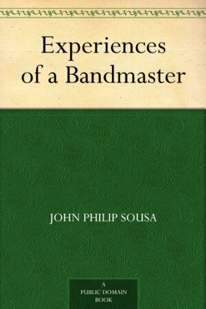 Experiences of a Bandmaster by John Philip Sousa