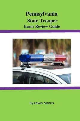 Pennsylvania State Trooper Exam Review Guide by Lewis Morris