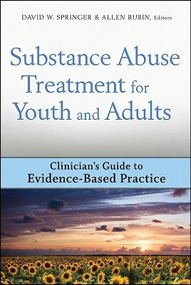 Substance Abuse Treatment for Youth and Adults: Clinician's Guide to Evidence-Based Practice by Allen Rubin, David W. Springer
