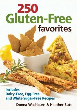 250 Gluten-Free Favorites: Includes Dairy-Free, Egg-Free and White Sugar-Free Recipes by Heather Butt, Donna Washburn