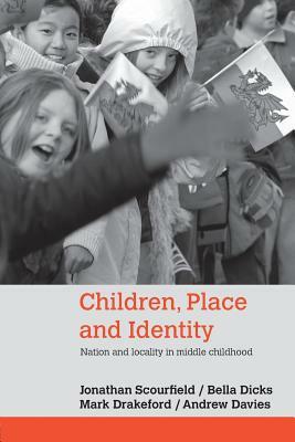 Children, Place and Identity: Nation and Locality in Middle Childhood by Jonathan Scourfield, Bella Dicks, Mark Drakeford