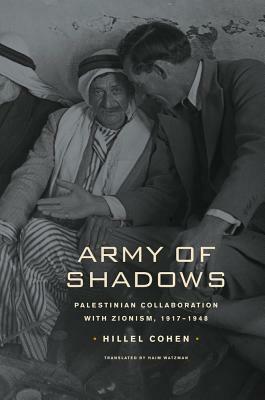 Army of Shadows: Palestinian Collaboration with Zionism, 1917-1948 by Hillel Cohen