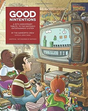 Good Nintentions: A 30th Anniversary Tribute to the Nintendo Entertainment System by Jeremy Parish