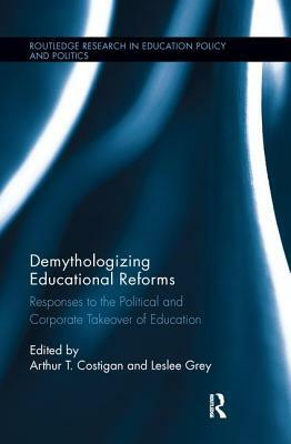 Demythologizing Educational Reforms: Responses to the Political and Corporate Takeover of Education by 