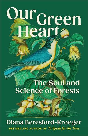 Our Green Heart: The Soul and Science of Forests by Diana Beresford-Kroeger