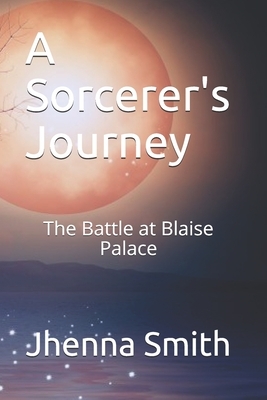 A Sorcerer's Journey: The Battle at Blaise Palace by Jhenna Smith