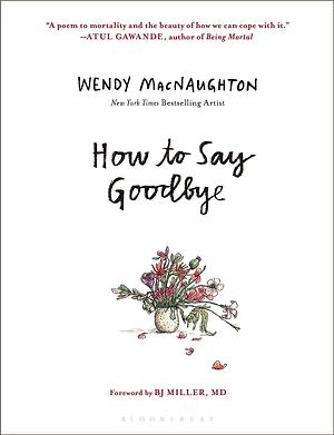 How to Say Goodbye by Wendy MacNaughton