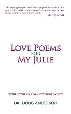 Love Poems for My Julie by Dr Doug Anderson, Doug Anderson